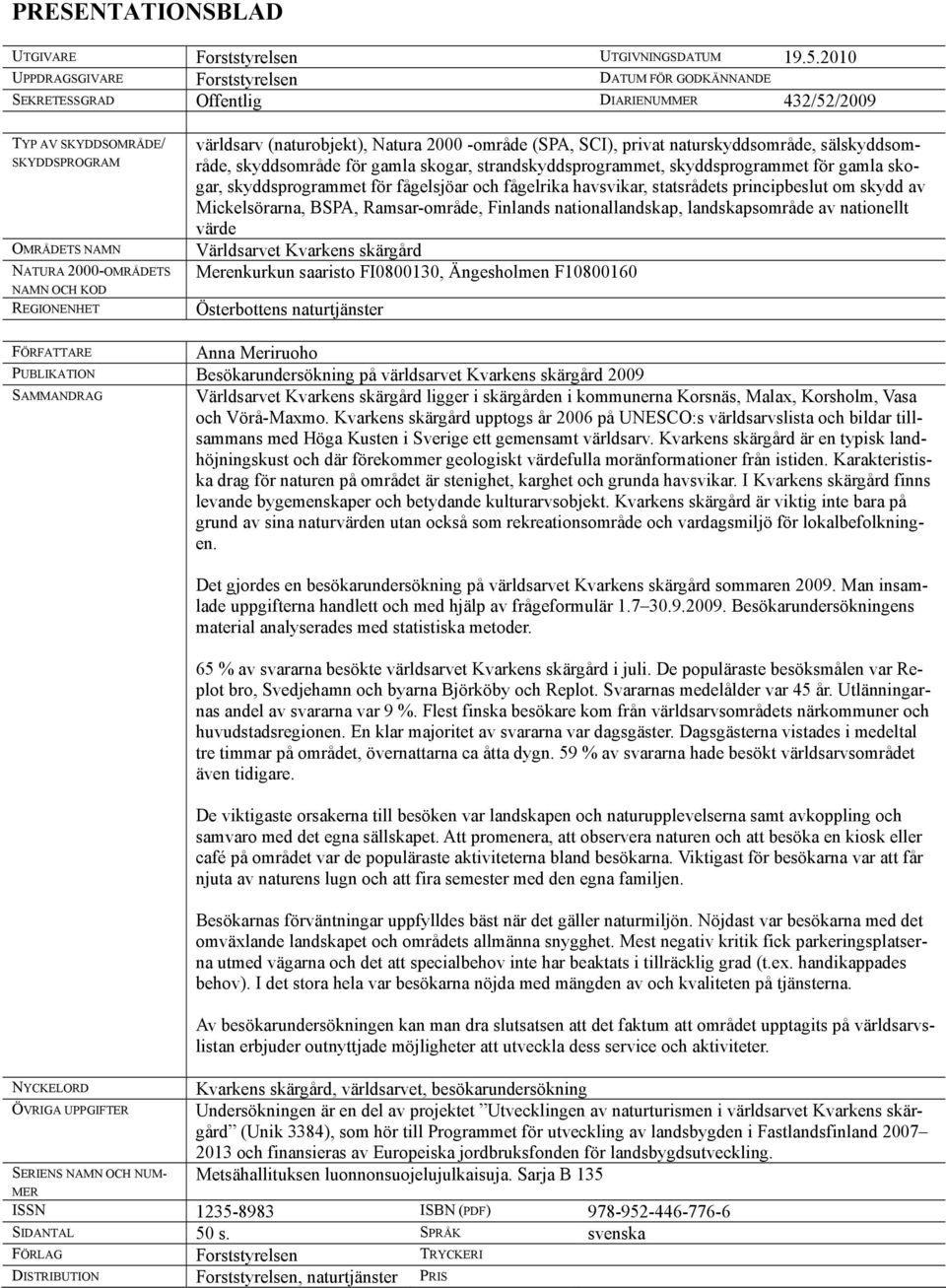 REGIONENHET världsarv (naturobjekt), Natura 2000 -område (SPA, SCI), privat naturskyddsområde, sälskyddsområde, skyddsområde för gamla skogar, strandskyddsprogrammet, skyddsprogrammet för gamla