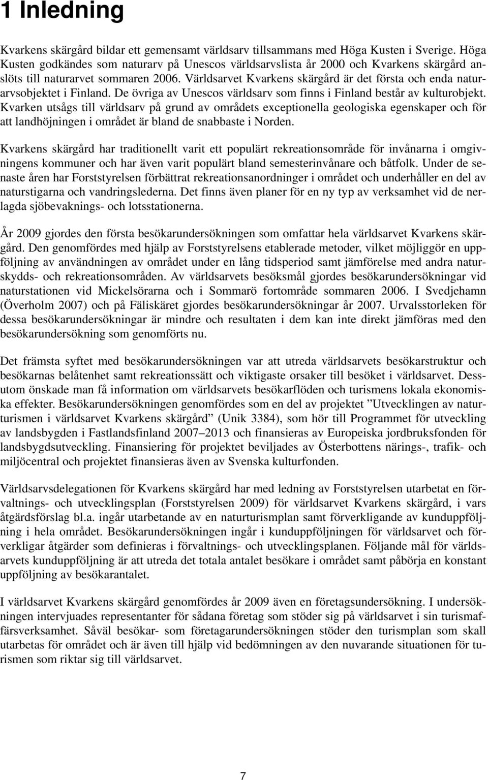 Världsarvet Kvarkens skärgård är det första och enda naturarvsobjektet i Finland. De övriga av Unescos världsarv som finns i Finland består av kulturobjekt.
