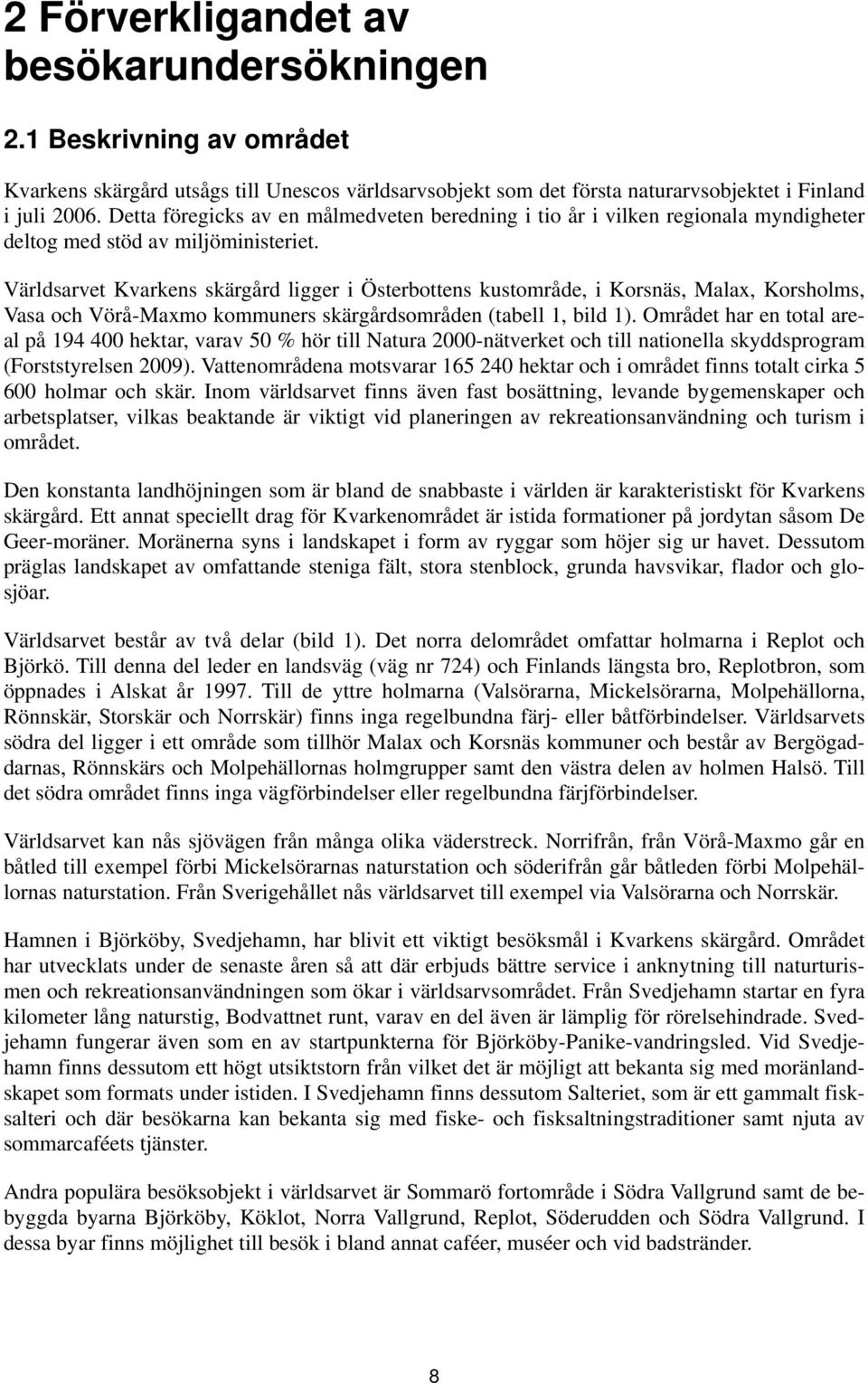 Världsarvet Kvarkens skärgård ligger i Österbottens kustområde, i Korsnäs, Malax, Korsholms, Vasa och Vörå-Maxmo kommuners skärgårdsområden (tabell 1, bild 1).