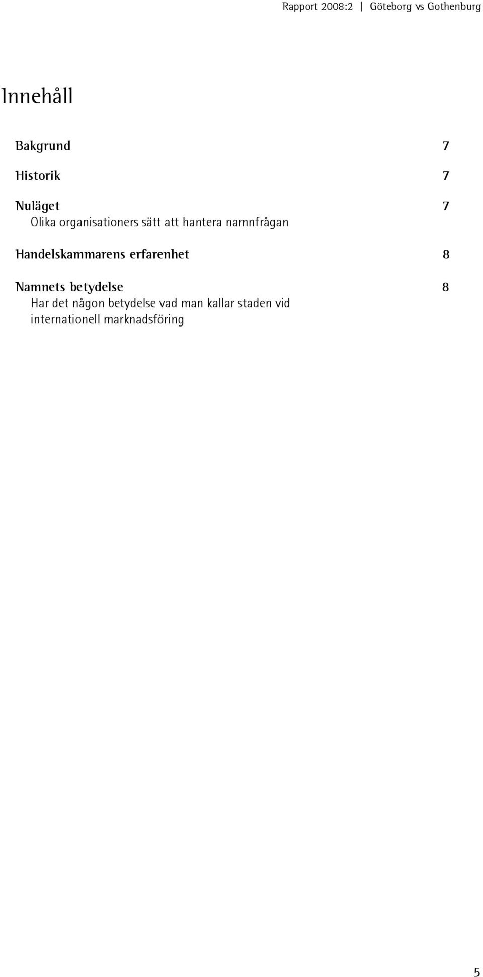 Handelskammarens erfarenhet 8 Namnets betydelse 8 Har