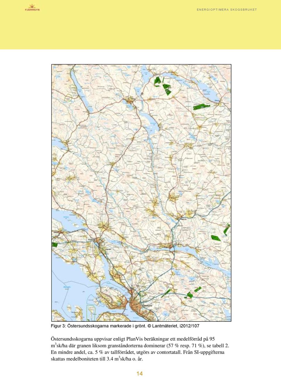 medelförråd på 95 m 3 sk/ha där granen liksom granståndorterna dominerar (57 % resp.
