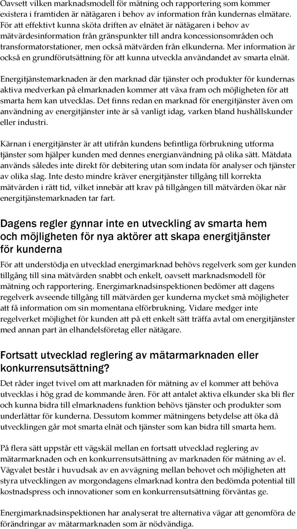 elkunderna. Mer information är också en grundförutsättning för att kunna utveckla användandet av smarta elnät.
