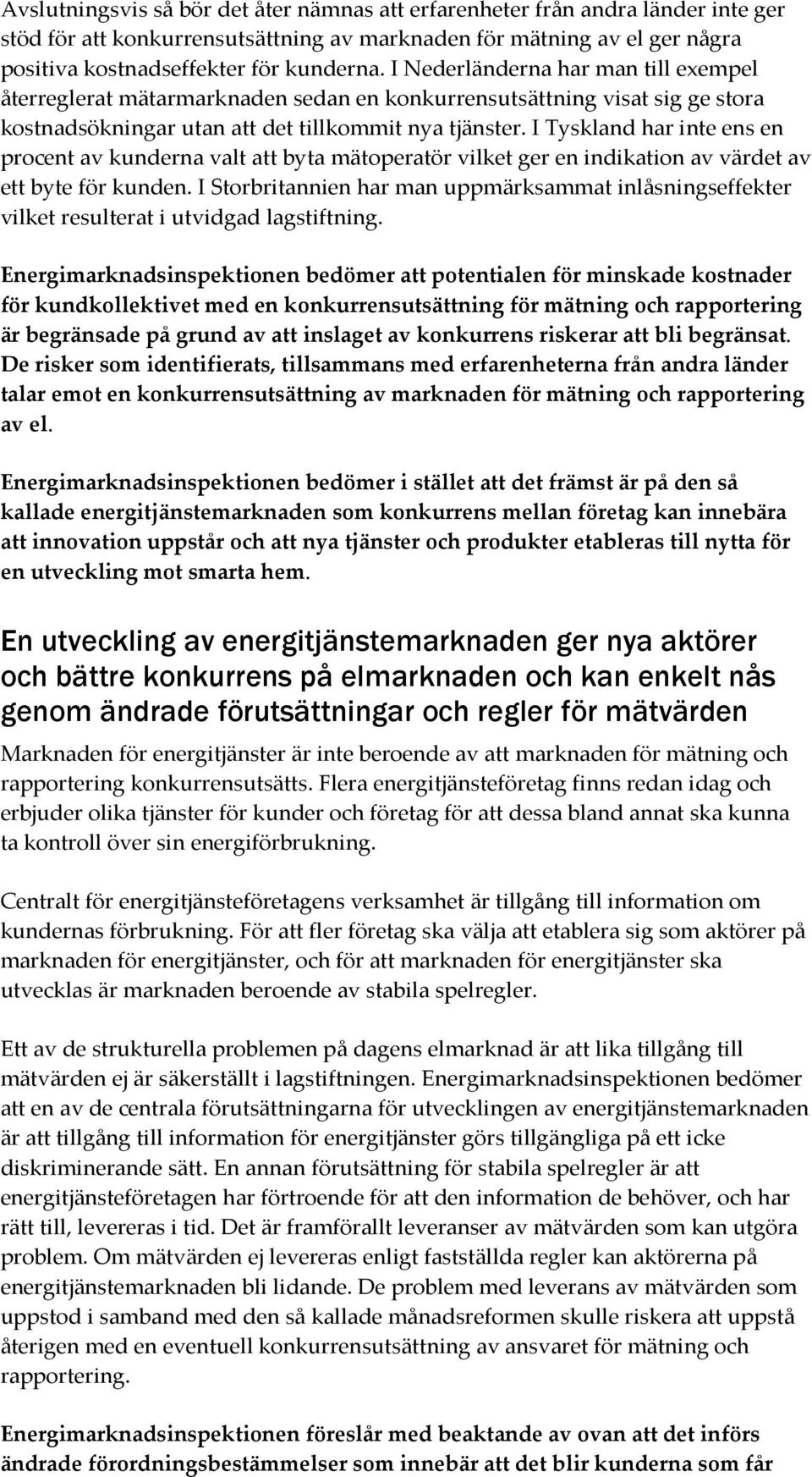 I Tyskland har inte ens en procent av kunderna valt att byta mätoperatör vilket ger en indikation av värdet av ett byte för kunden.