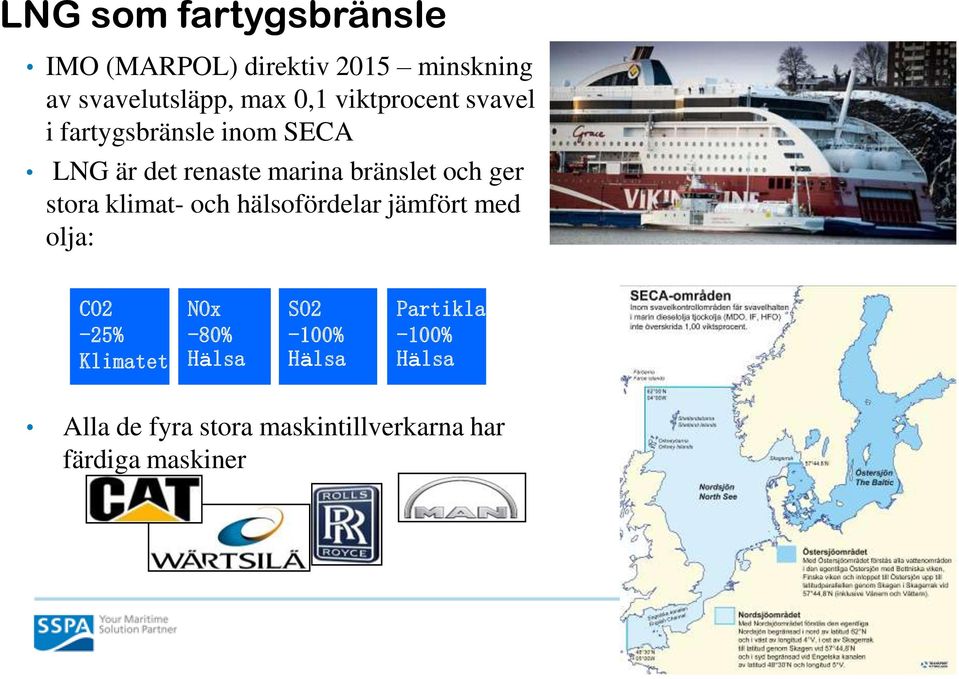 stora klimat- och hälsofördelar jämfört med olja: CO2-25% Klimatet NOx -80% Hälsa
