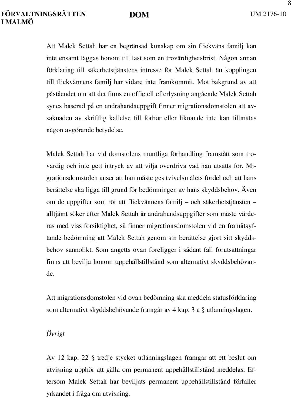 Mot bakgrund av att påståendet om att det finns en officiell efterlysning angående Malek Settah synes baserad på en andrahandsuppgift finner migrationsdomstolen att avsaknaden av skriftlig kallelse