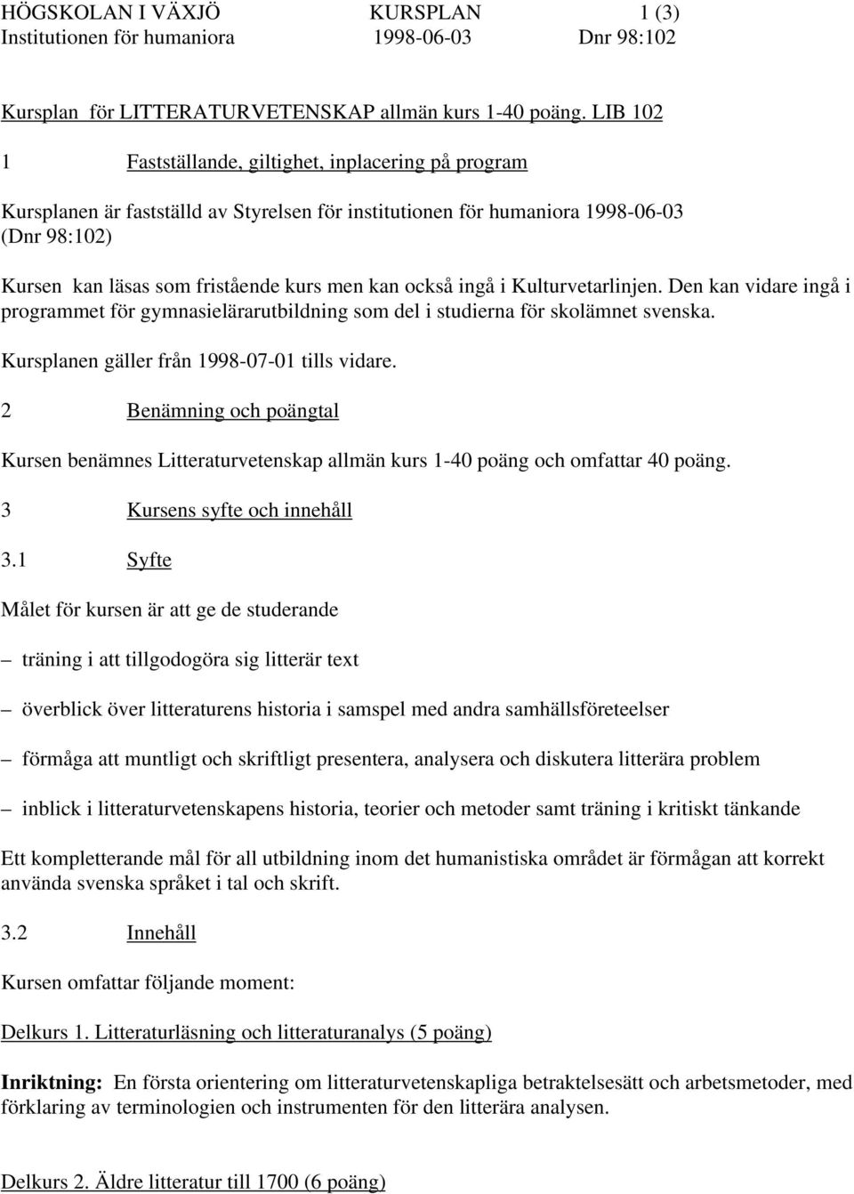 också ingå i Kulturvetarlinjen. Den kan vidare ingå i programmet för gymnasielärarutbildning som del i studierna för skolämnet svenska. Kursplanen gäller från 1998-07-01 tills vidare.