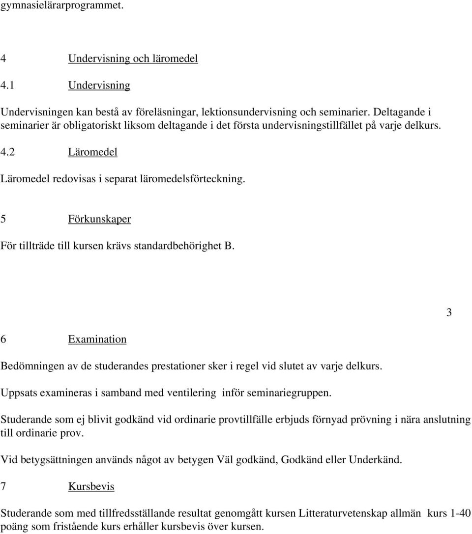 5 Förkunskaper För tillträde till kursen krävs standardbehörighet B. 3 6 Examination Bedömningen av de studerandes prestationer sker i regel vid slutet av varje delkurs.