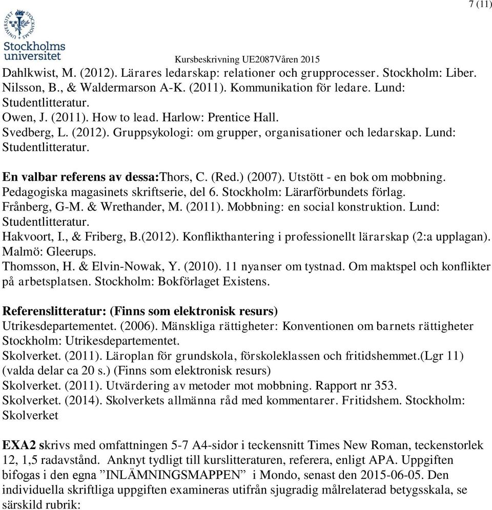 Pedagogiska magasinets skriftserie, del 6. Stockholm: Lärarförbundets förlag. Frånberg, G-M. & Wrethander, M. (2011). Mobbning: en social konstruktion. Lund: Hakvoort, I., & Friberg, B.(2012).