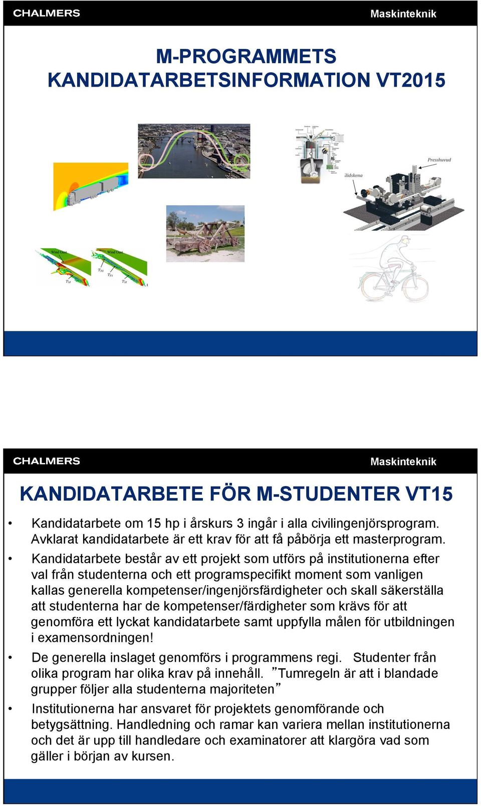 Kandidatarbete består av ett projekt som utförs på institutionerna efter val från studenterna och ett programspecifikt moment som vanligen kallas generella kompetenser/ingenjörsfärdigheter och skall