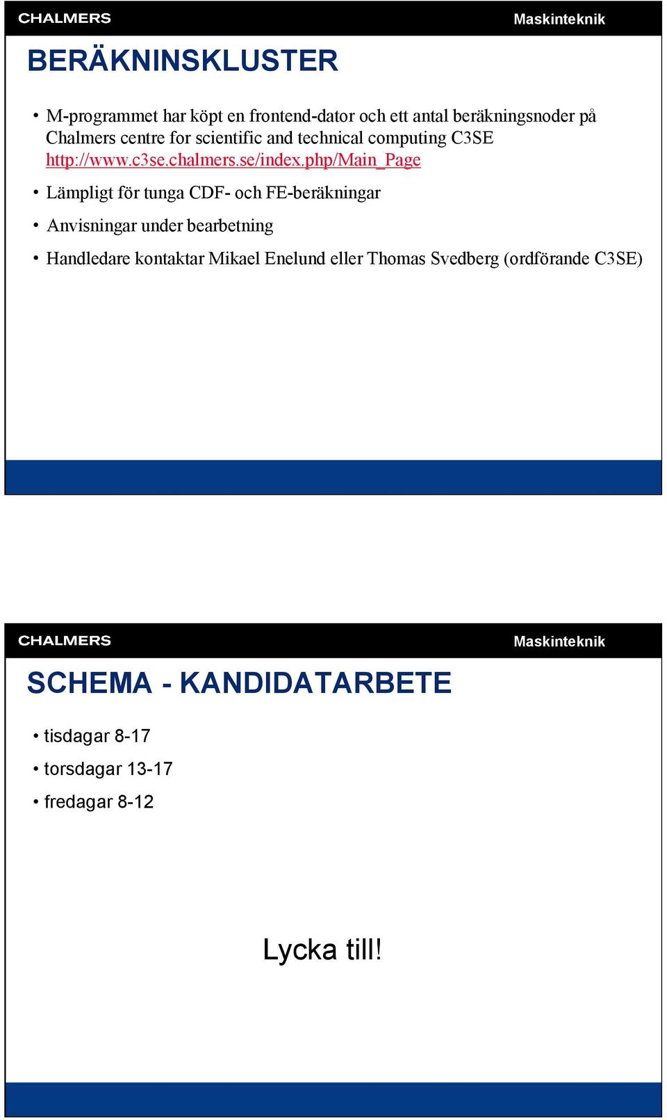 php/main_page Lämpligt för tunga CDF- och FE-beräkningar Anvisningar under bearbetning Handledare