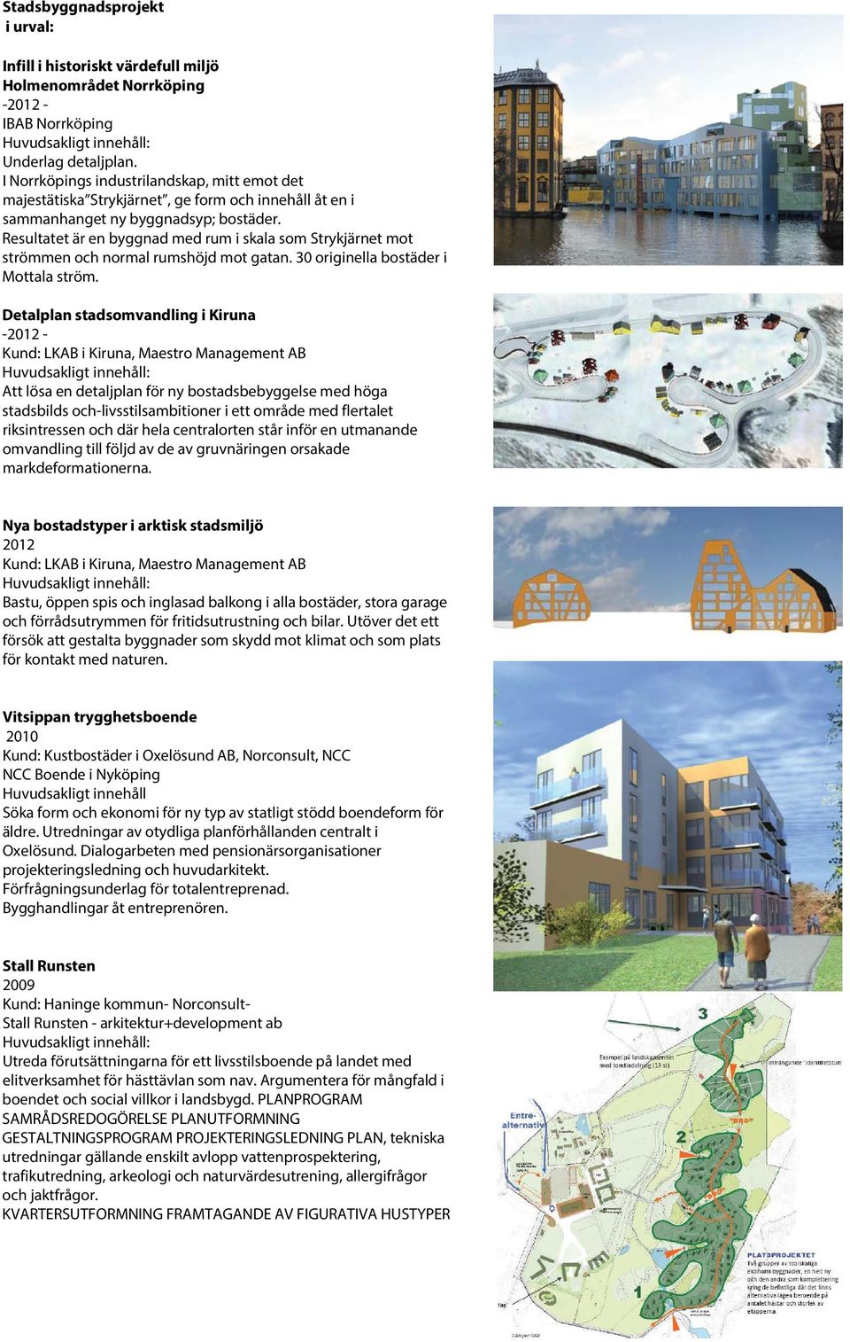 Resultatet är en byggnad med rum i skala som Strykjärnet mot strömmen och normal rumshöjd mot gatan. 30 originella bostäder i Mottala ström.