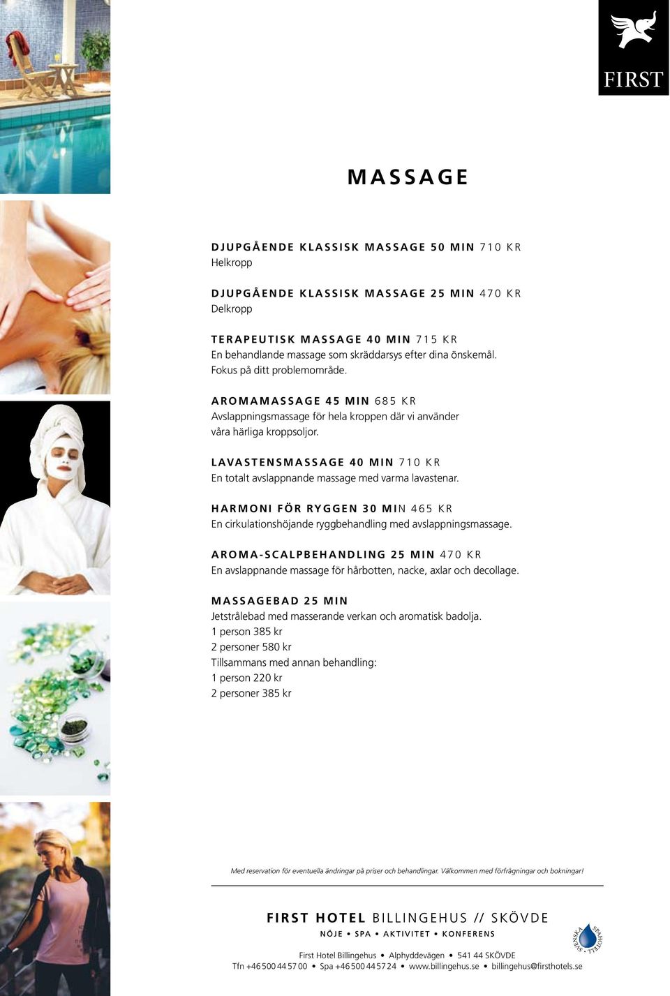 Lavastensmassage 40 min 710 kr En totalt avslappnande massage med varma lavastenar. Harmoni för ryggen 30 min 465 kr En cirkulationshöjande ryggbehandling med avslappningsmassage.