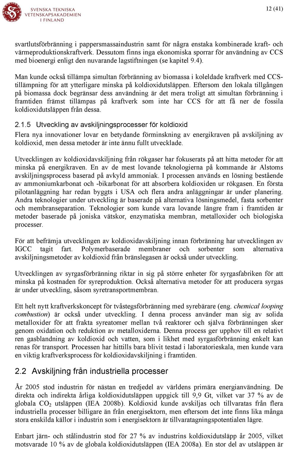 Man kunde också tillämpa simultan förbränning av biomassa i koleldade kraftverk med CCStillämpning för att ytterligare minska på koldioxidutsläppen.