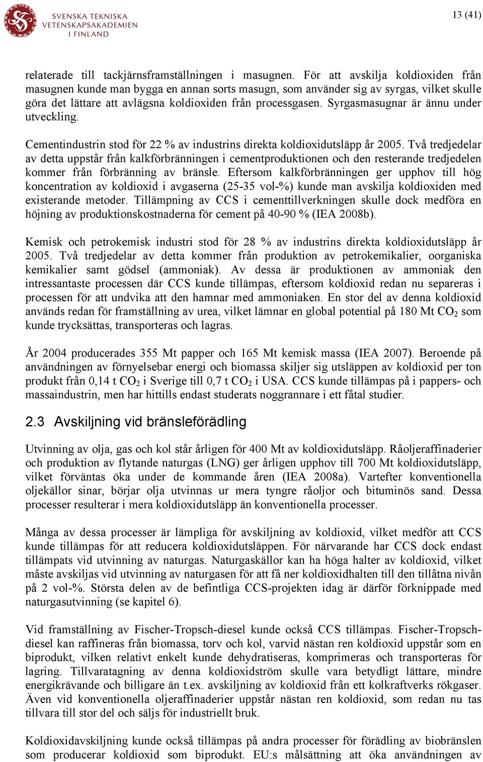 Syrgasmasugnar är ännu under utveckling. Cementindustrin stod för 22 % av industrins direkta koldioxidutsläpp år 2005.