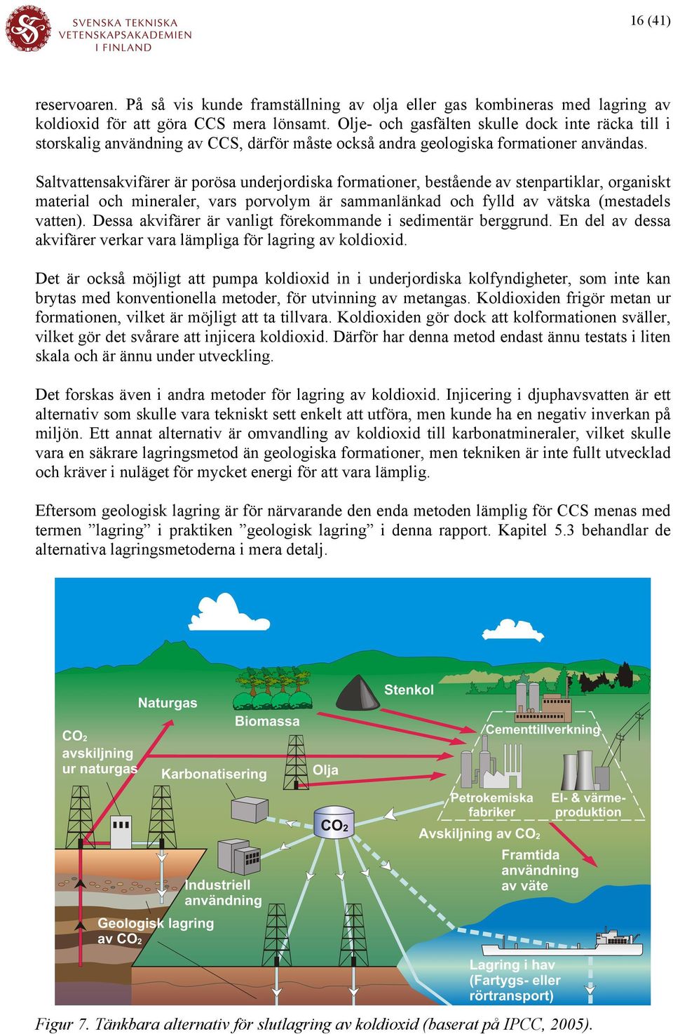 Saltvattensakvifärer är porösa underjordiska formationer, bestående av stenpartiklar, organiskt material och mineraler, vars porvolym är sammanlänkad och fylld av vätska (mestadels vatten).