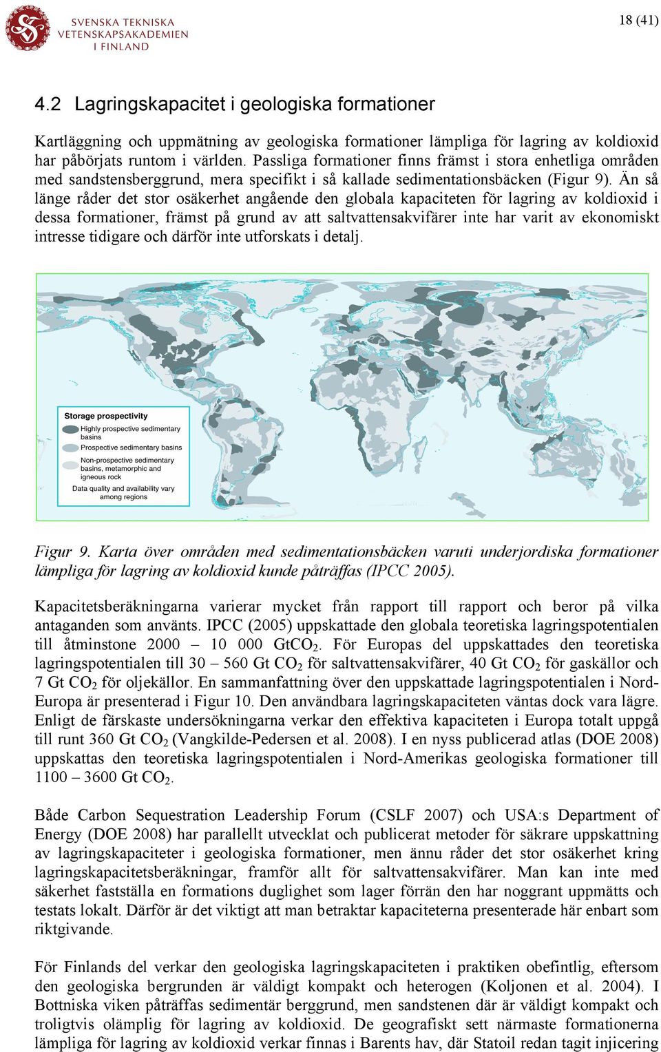 Än så länge råder det stor osäkerhet angående den globala kapaciteten för lagring av koldioxid i dessa formationer, främst på grund av att saltvattensakvifärer inte har varit av ekonomiskt intresse