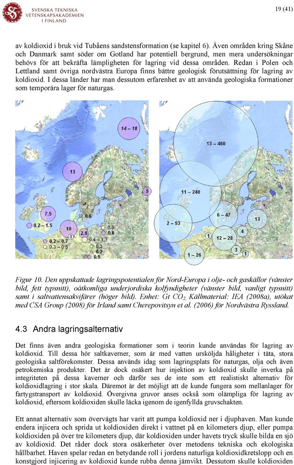 Redan i Polen och Lettland samt övriga nordvästra Europa finns bättre geologisk förutsättning för lagring av koldioxid.