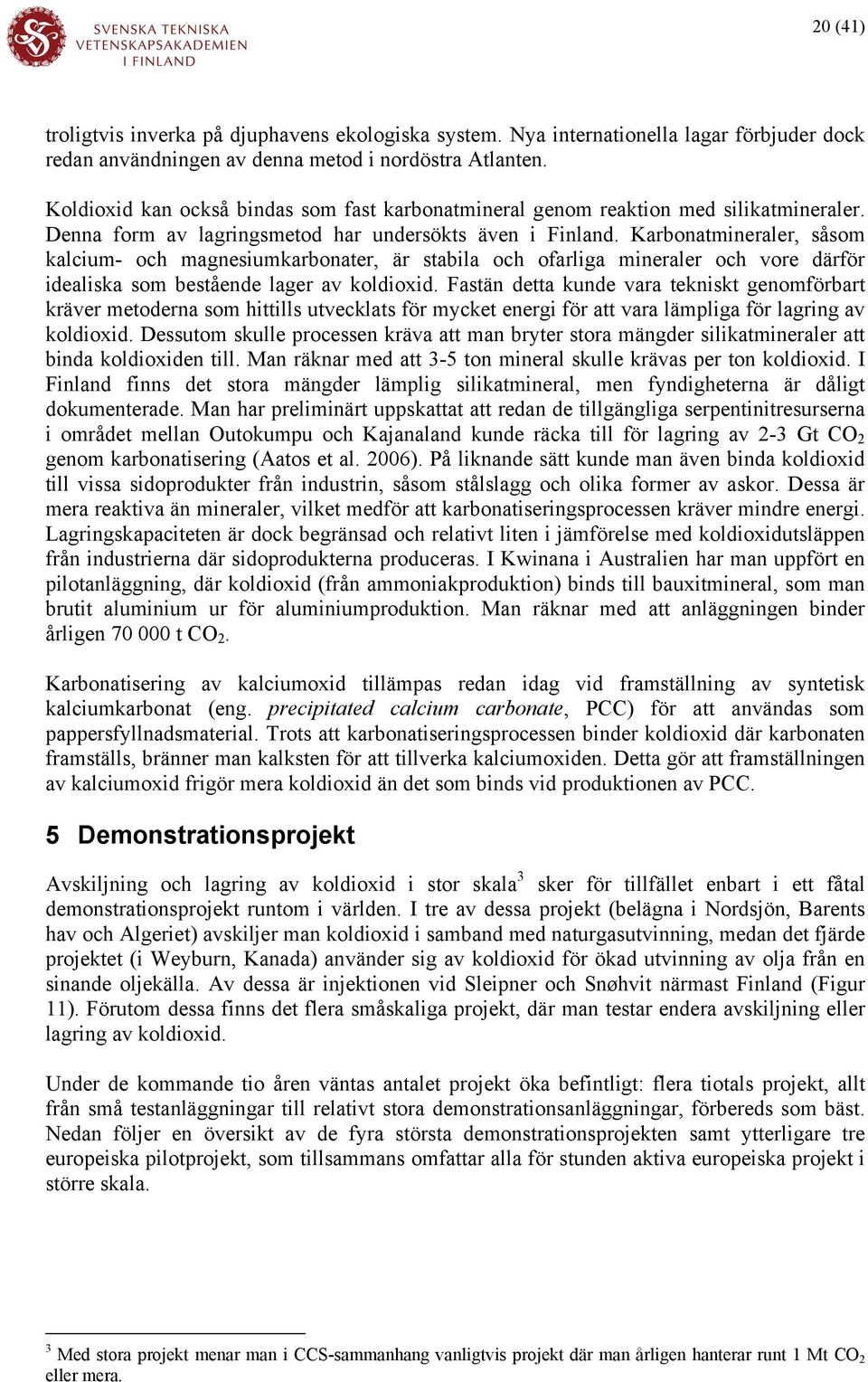 Karbonatmineraler, såsom kalcium- och magnesiumkarbonater, är stabila och ofarliga mineraler och vore därför idealiska som bestående lager av koldioxid.