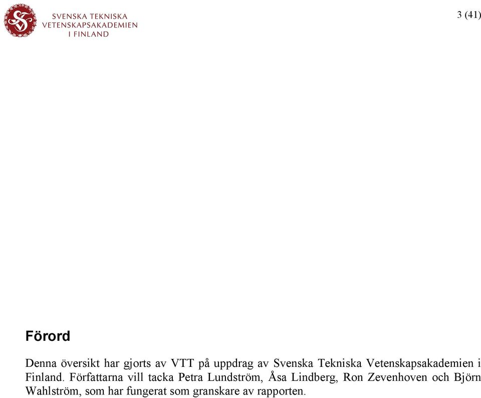 Författarna vill tacka Petra Lundström, Åsa Lindberg, Ron