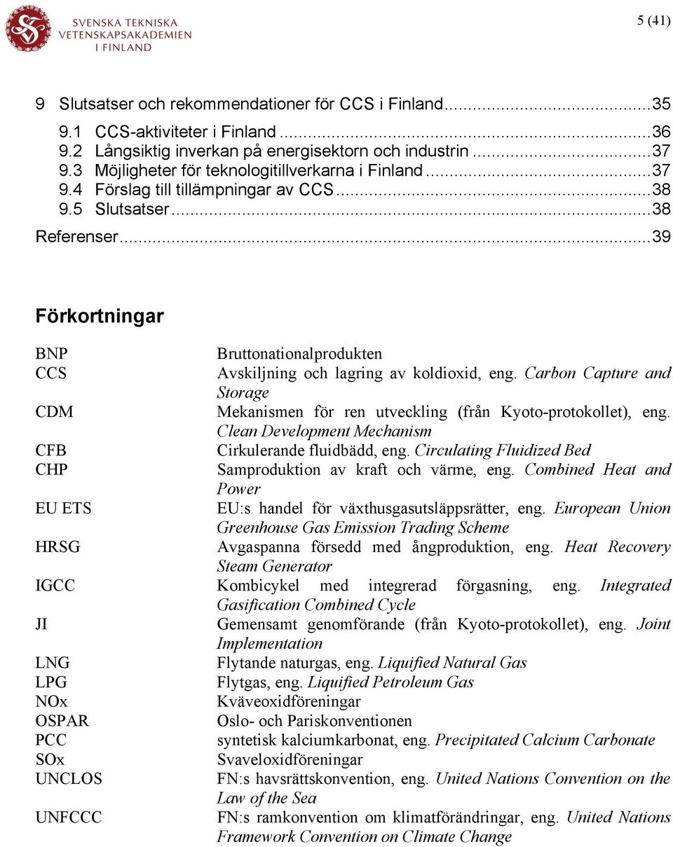 ..39 Förkortningar BNP Bruttonationalprodukten CCS Avskiljning och lagring av koldioxid, eng. Carbon Capture and Storage CDM Mekanismen för ren utveckling (från Kyoto-protokollet), eng.