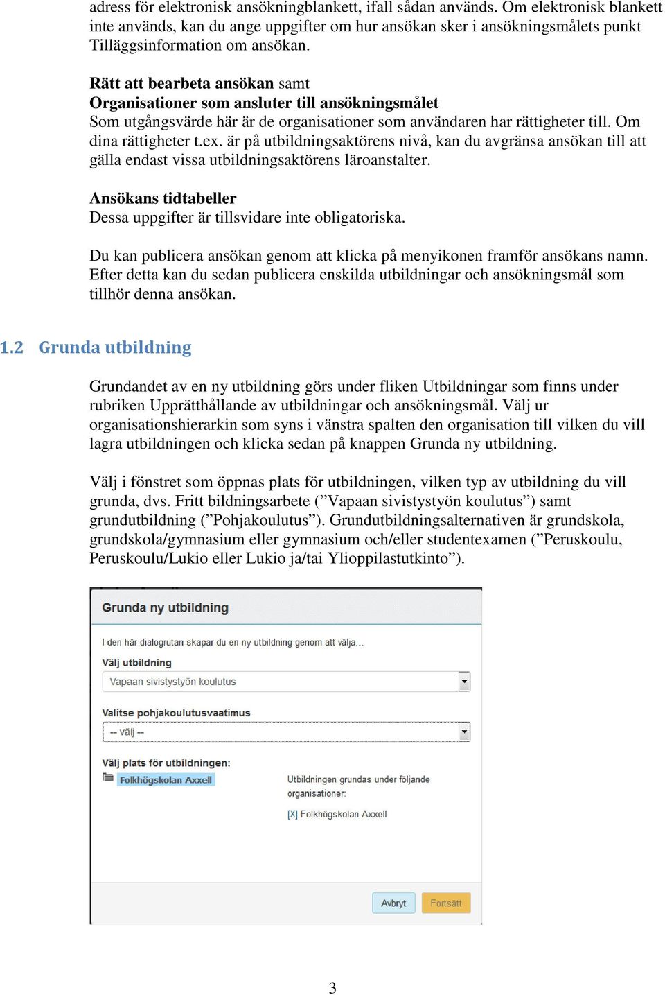 är på utbildningsaktörens nivå, kan du avgränsa ansökan till att gälla endast vissa utbildningsaktörens läroanstalter. Ansökans tidtabeller Dessa uppgifter är tillsvidare inte obligatoriska.