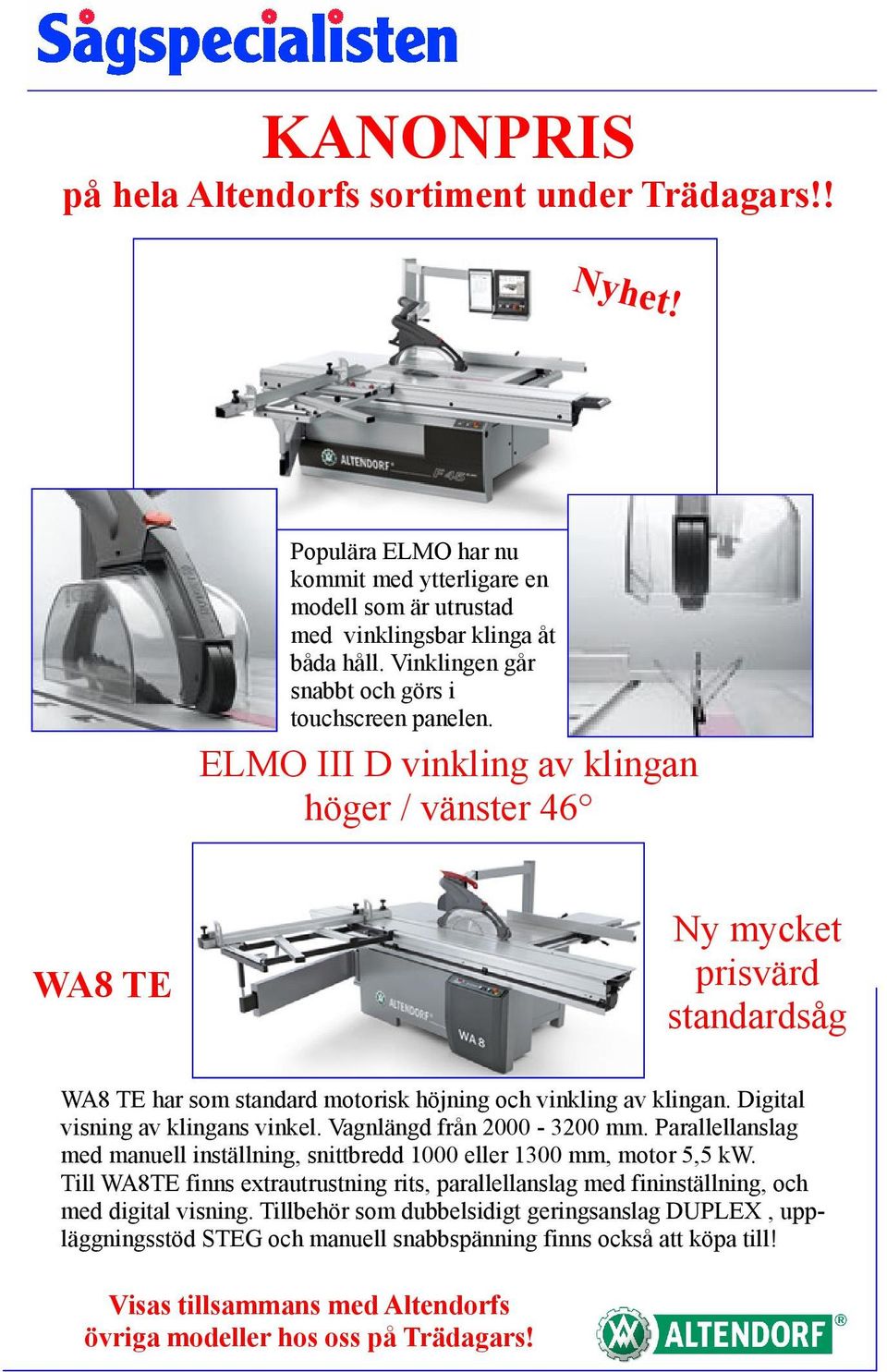 ELMO III D vinkling av klingan höger / vänster 46 WA8 TE Ny mycket prisvärd standardsåg WA8 TE har som standard motorisk höjning och vinkling av klingan. Digital visning av klingans vinkel.