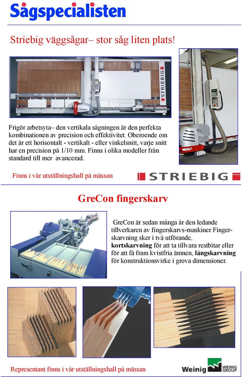Finns i vår utställningshall på mässan GreCon fingerskarv GreCon är sedan många år den ledande tillverkaren av fingerskarvs-maskiner Fingerskarvning sker i två