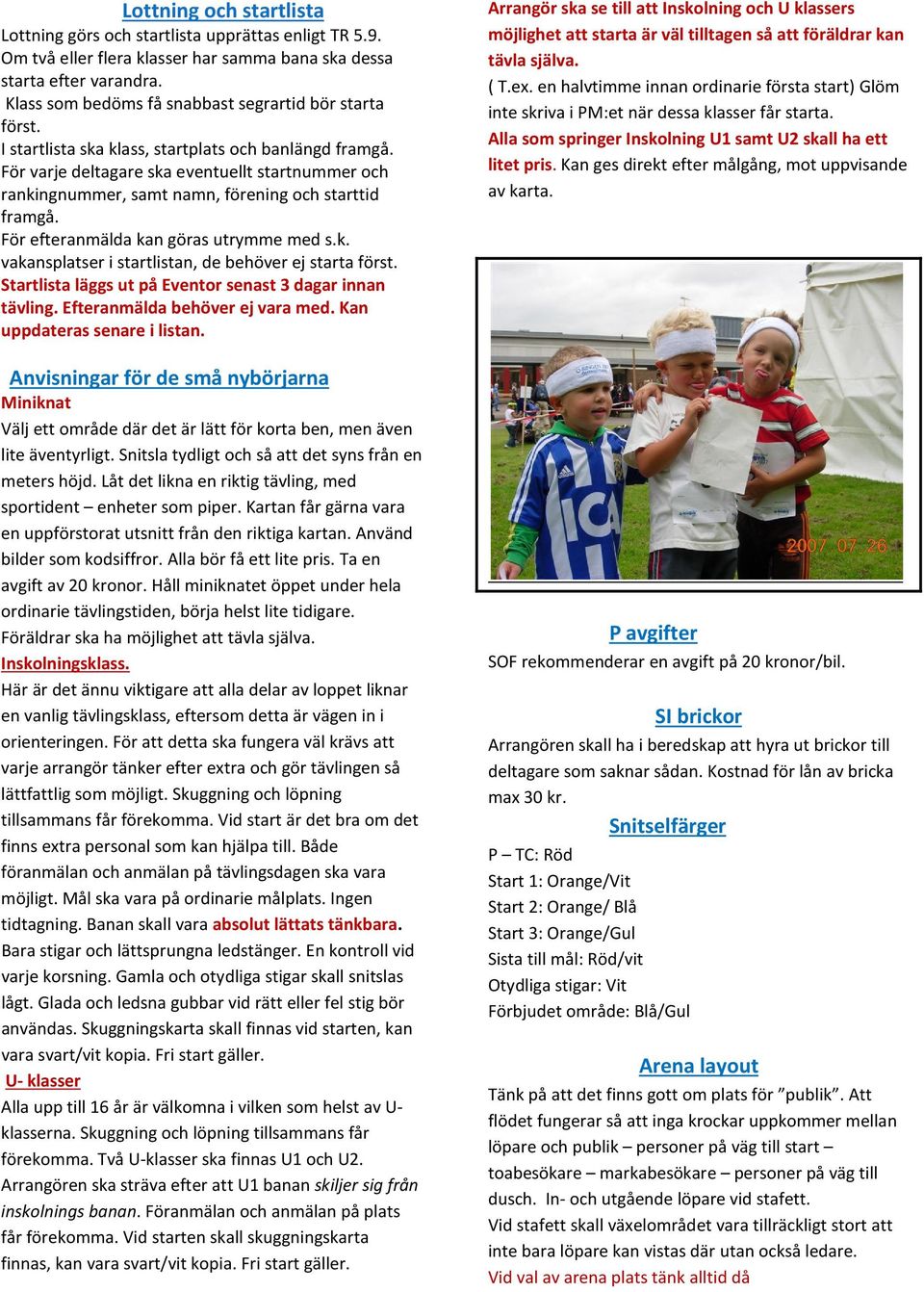 För varje deltagare ska eventuellt startnummer och rankingnummer, samt namn, förening och starttid framgå. För efteranmälda kan göras utrymme med s.k. vakansplatser i startlistan, de behöver ej starta först.