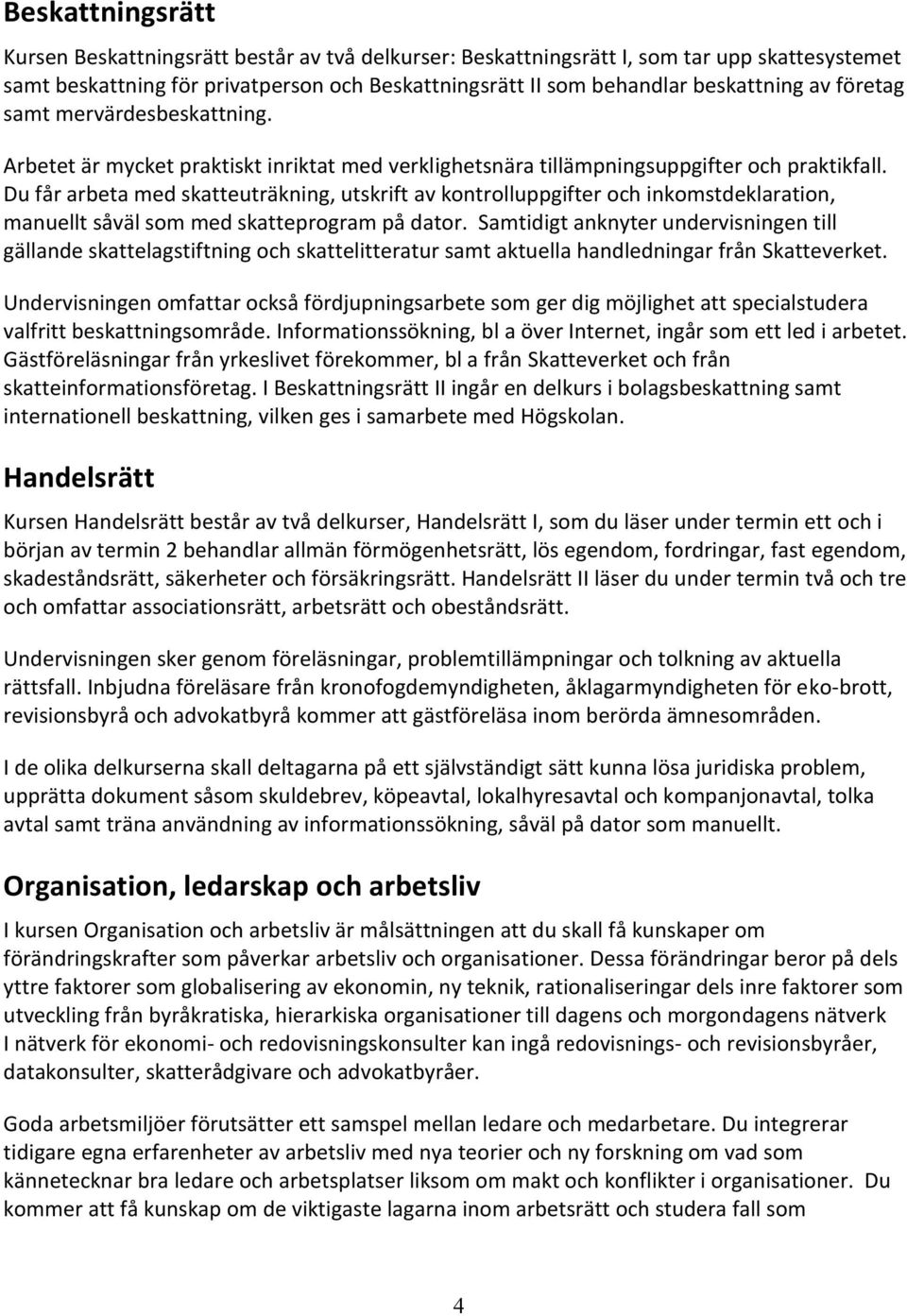 Du får arbeta med skatteuträkning, utskrift av kontrolluppgifter och inkomstdeklaration, manuellt såväl som med skatteprogram på dator.