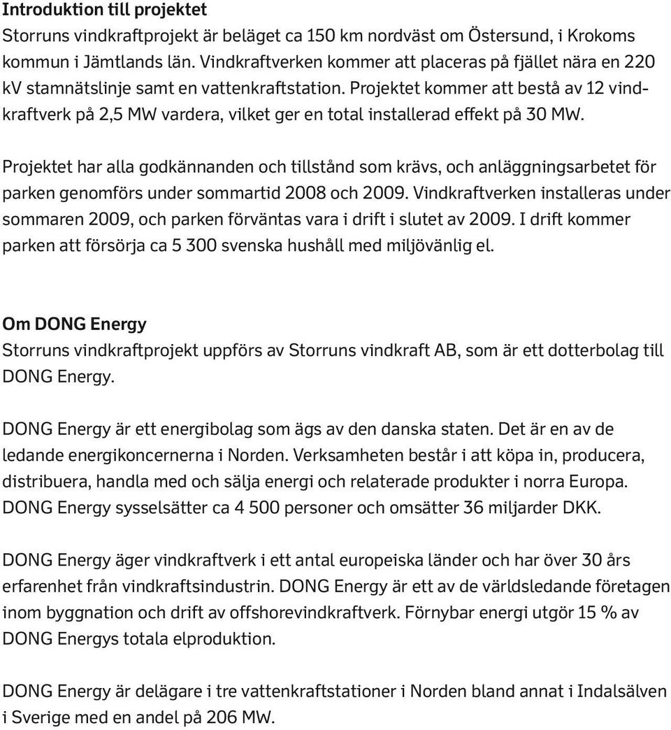 Projektet kommer att bestå av 12 vindkraftverk på 2,5 MW vardera, vilket ger en total installerad effekt på 30 MW.