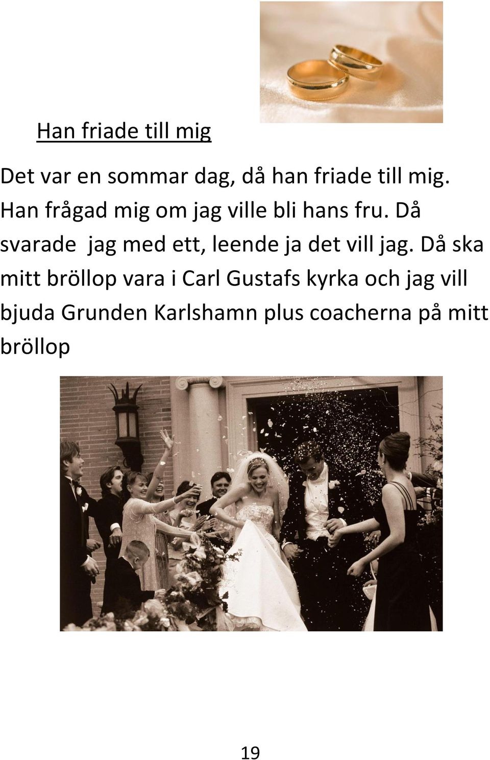 Då svarade jag med ett, leende ja det vill jag.