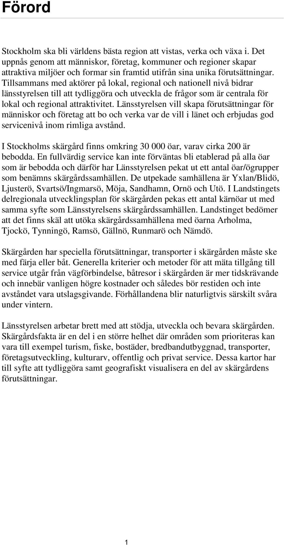 Tillsammans med aktörer på lokal, regional och nationell nivå bidrar länsstyrelsen till att tydliggöra och utveckla de frågor som är centrala för lokal och regional attraktivitet.