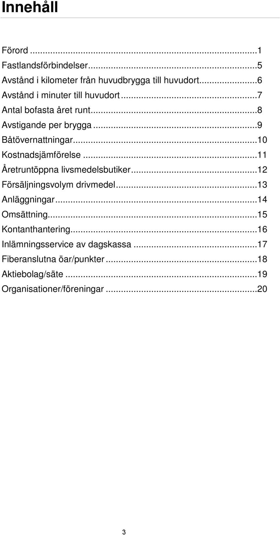 ..10 Kostnadsjämförelse...11 Åretruntöppna livsmedelsbutiker...12 Försäljningsvolym drivmedel...13 Anläggningar.