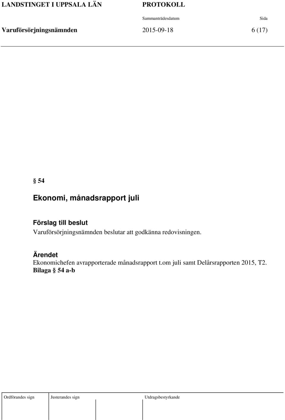 beslutar att godkänna redovisningen. Ärendet Ekonomichefen avrapporterade månadsrapport t.