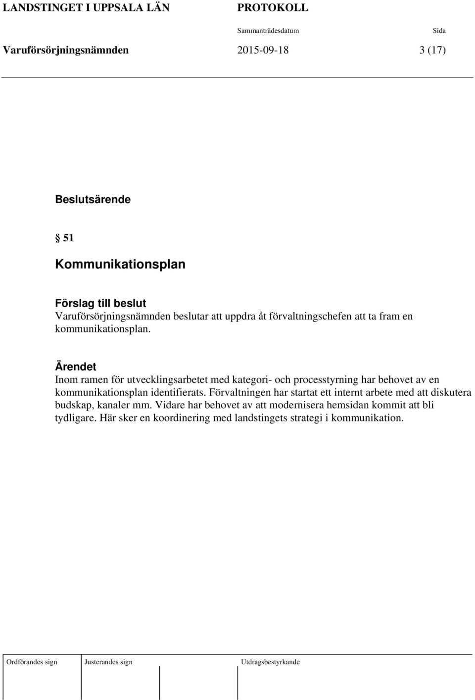 Ärendet Inom ramen för utvecklingsarbetet med kategori- och processtyrning har behovet av en kommunikationsplan identifierats.