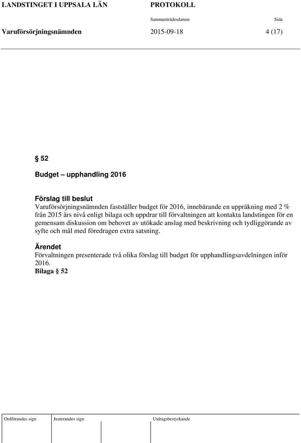 kontakta landstingen för en gemensam diskussion om behovet av utökade anslag med beskrivning och tydliggörande av syfte och mål med föredragen extra satsning.