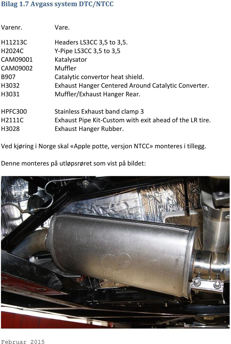 H3032 Exhaust Hanger Centered Around Catalytic Converter. H3031 Muffler/Exhaust Hanger Rear.
