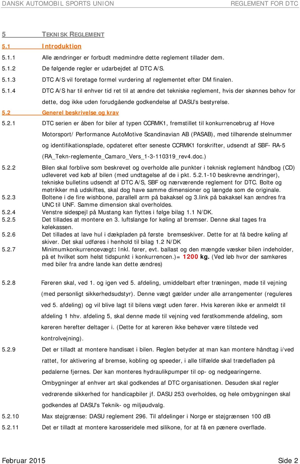 5.2 Generel beskrivelse og krav 5.2.1 DTC serien er åben for biler af typen CCRMK1, fremstillet til konkurrencebrug af Hove Motorsport/ Performance AutoMotive Scandinavian AB (PASAB), med tilhørende