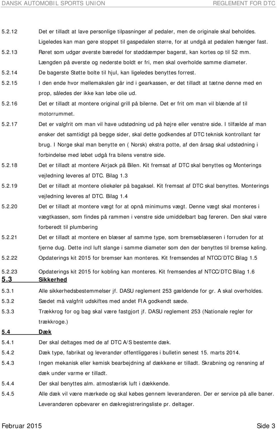 Længden på øverste og nederste boldt er fri, men skal overholde samme diameter. 5.2.