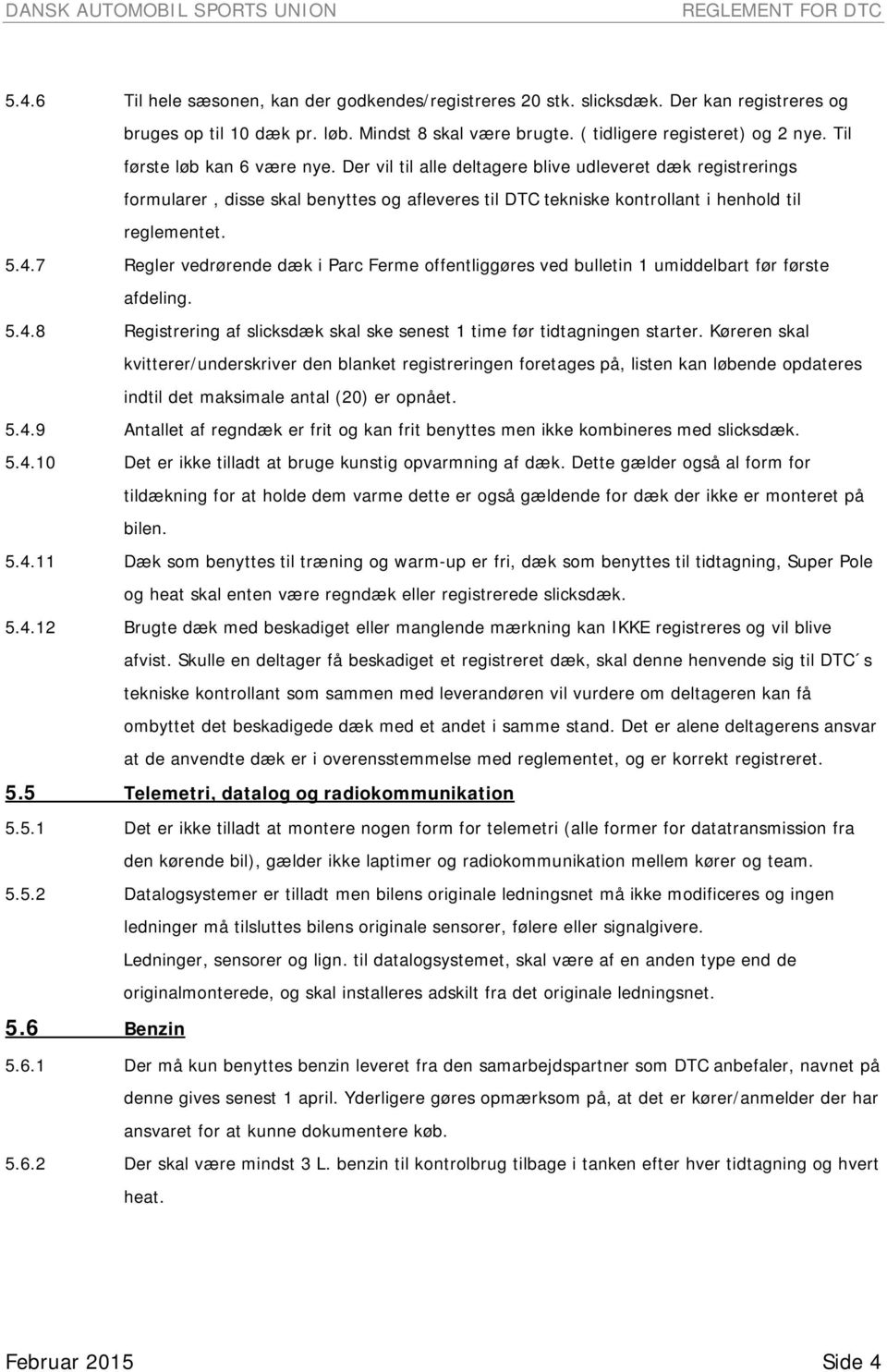 Der vil til alle deltagere blive udleveret dæk registrerings formularer, disse skal benyttes og afleveres til DTC tekniske kontrollant i henhold til reglementet. 5.4.