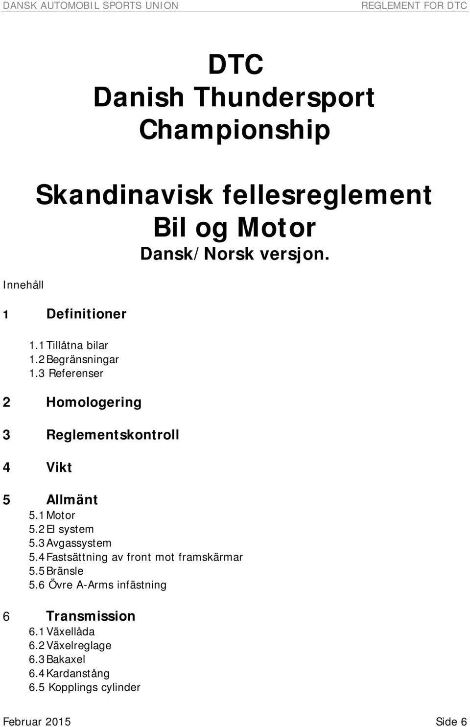 3 Referenser 2 Homologering 3 Reglementskontroll 4 Vikt 5 Allmänt 5.1 Motor 5.2 El system 5.3 Avgassystem 5.