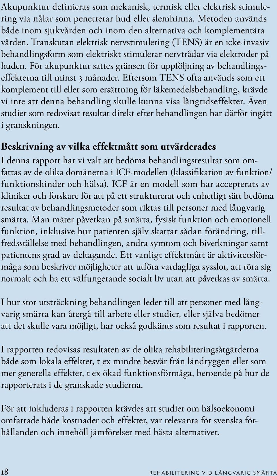 Transkutan elektrisk nervstimulering (TENS) är en icke-invasiv behandlingsform som elektriskt stimulerar nervtrådar via elektroder på huden.