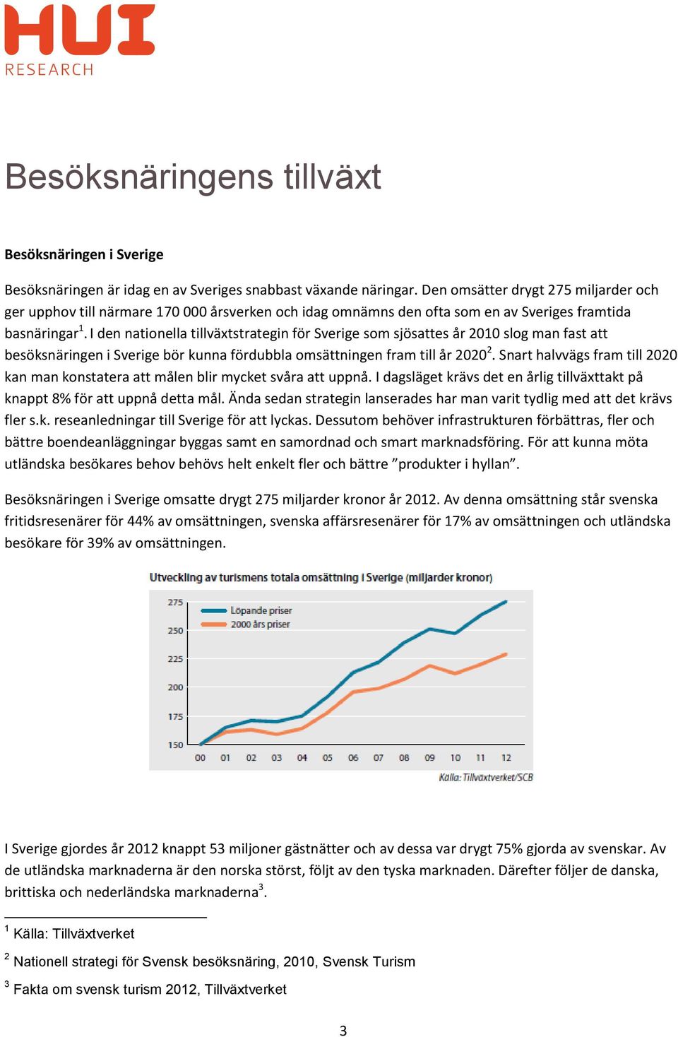 I den nationella tillväxtstrategin för Sverige som sjösattes år 2010 slog man fast att besöksnäringen i Sverige bör kunna fördubbla omsättningen fram till år 2020 2.