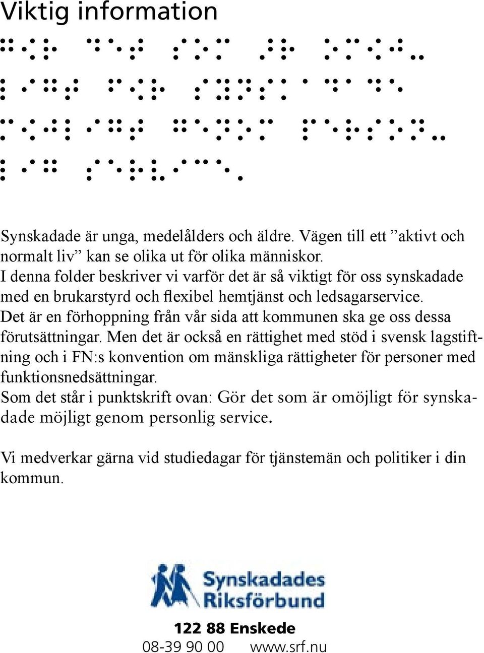I denna folder beskriver vi varför det är så viktigt för oss synskadade med en brukarstyrd och flexibel hemtjänst och ledsagarservice.