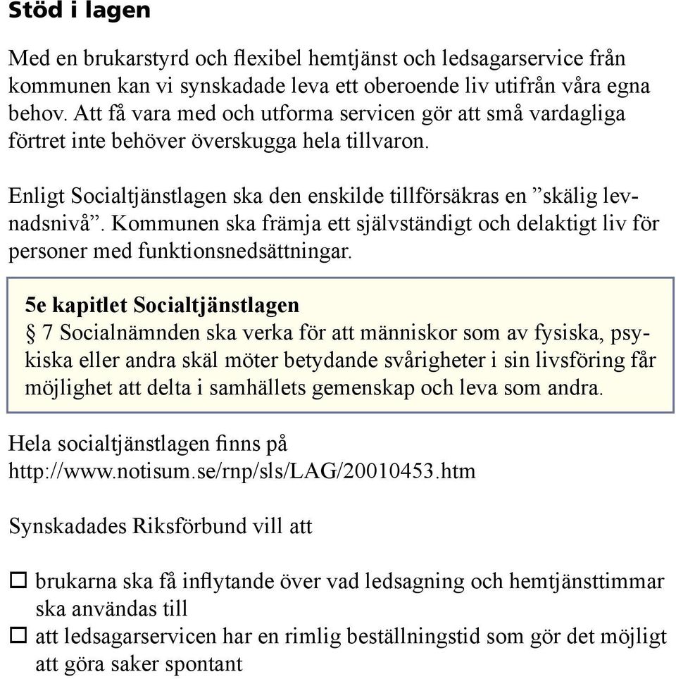 Kommunen ska främja ett självständigt och delaktigt liv för personer med funktionsnedsättningar.