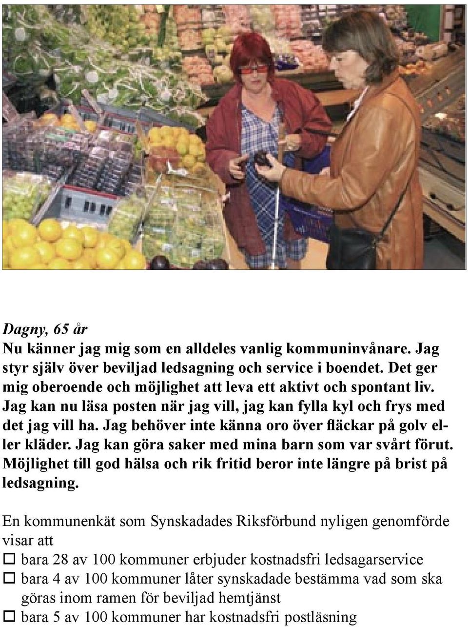 Jag behöver inte känna oro över fläckar på golv eller kläder. Jag kan göra saker med mina barn som var svårt förut.