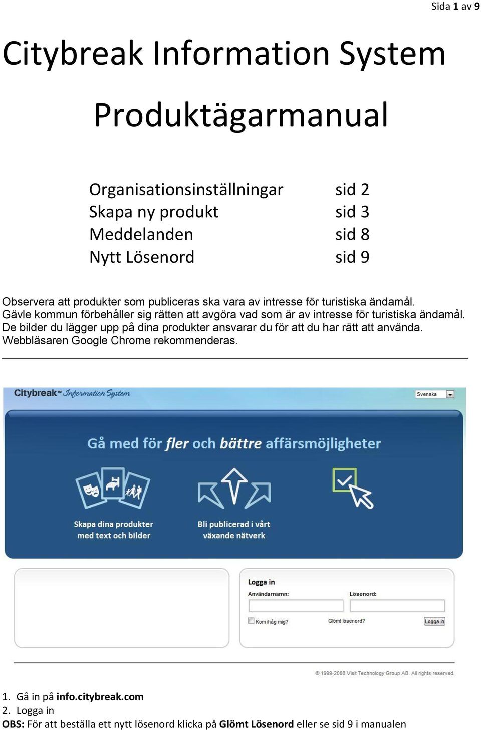 Gävle kommun förbehåller sig rätten att avgöra vad som är av intresse för turistiska ändamål.