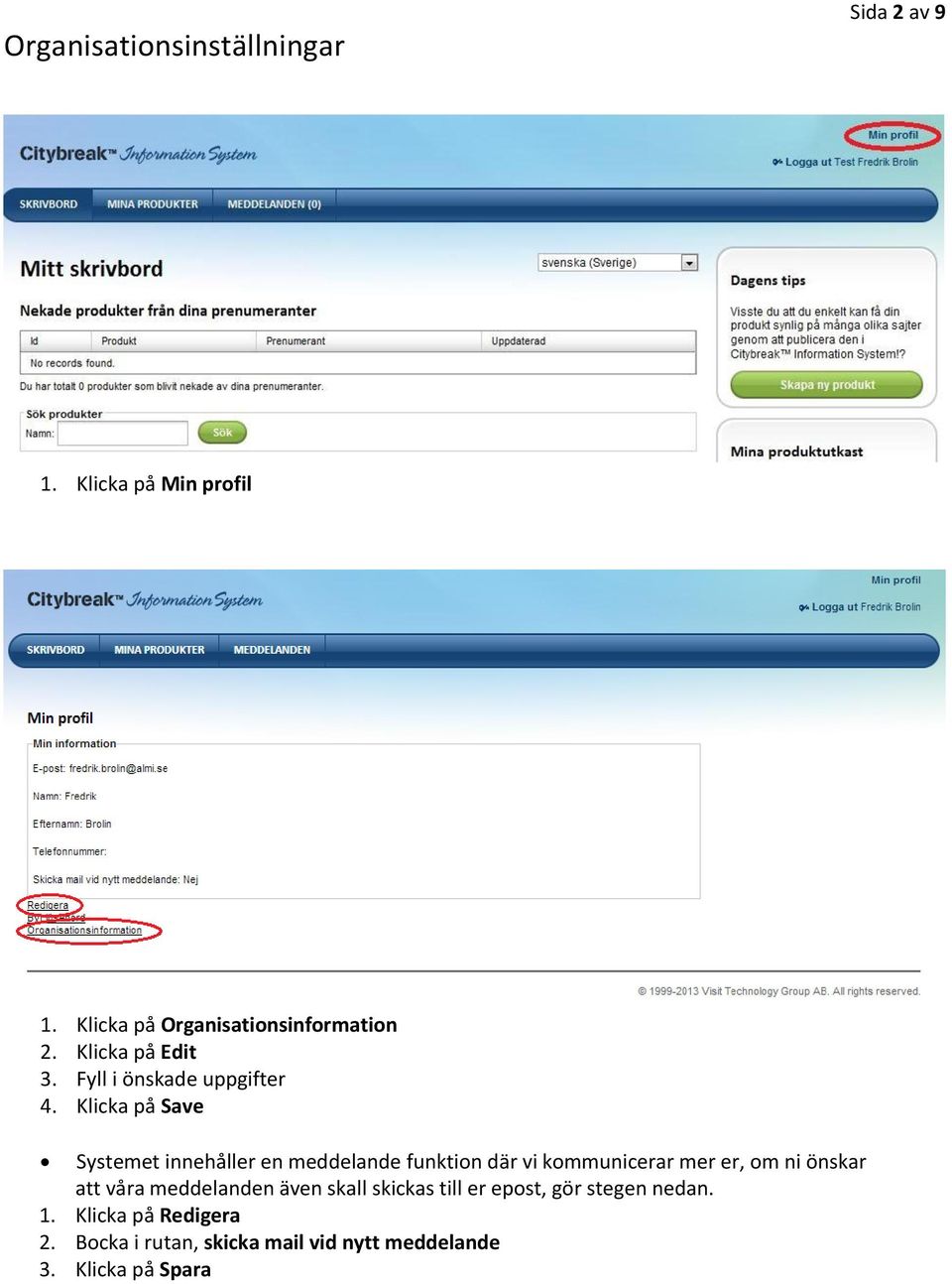Klicka på Save Systemet innehåller en meddelande funktion där vi kommunicerar mer er, om ni önskar att