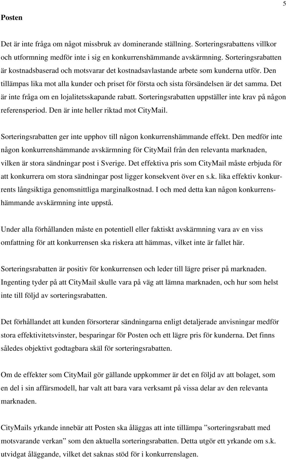 Det är inte fråga om en lojalitetsskapande rabatt. Sorteringsrabatten uppställer inte krav på någon referensperiod. Den är inte heller riktad mot CityMail.