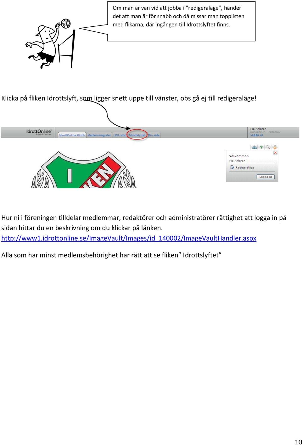 Hur ni i föreningen tilldelar medlemmar, redaktörer och administratörer rättighet att logga in på sidan hittar du en beskrivning om du